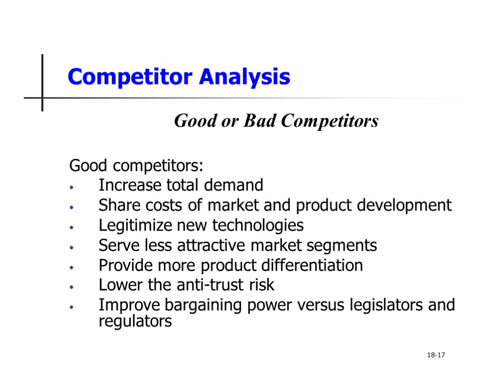 Competitor Analysis Good or Bad Competitors Good competitors: Increase total demand Share costs of